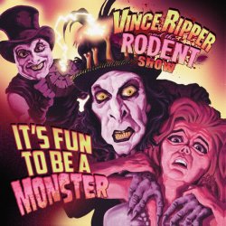 Vince Ripper And The Rodent Show - It's Fun To Be A Monster (2015)