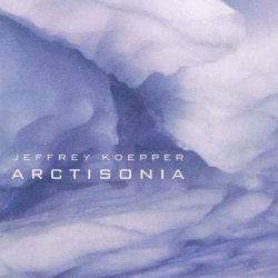 Jeffrey Koepper - Arctisonia (2011)