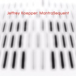 Jeffrey Koepper - MantraSequent (2017)