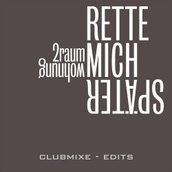 2raumwohnung - Rette Mich Später (Clubmixe - Edits) (2010) [Single]