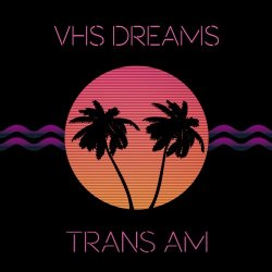 VHS Dreams - Trans AM (2015)