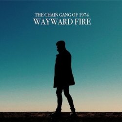 The Chain Gang Of 1974 - Wayward Fire (2011)
