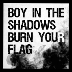 Boy In The Shadows - Burn Your Flag (2017) [Single]