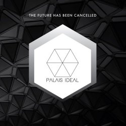 Palais Ideal - The Future Has Been Cancelled (2017) [EP]