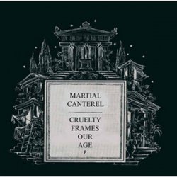 Martial Canterel - Cruelty Frames Our Age (2008)