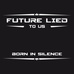 Future Lied To Us - Born In Silence (2017) [Single]