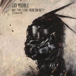 God Module - Does This Stuff Freak You Out (A Retrospective) (2017)