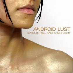 Android Lust - Devour, Rise, And Take Flight (2006)