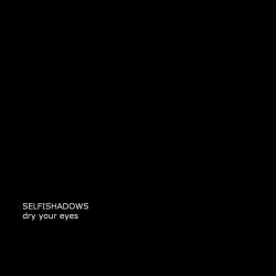Selfishadows - Dry Your Eyes (2016) [Single]