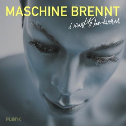Maschine Brennt - I Want To Be Human (2016) [Single]