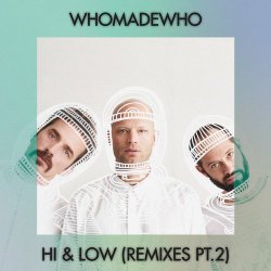 WhoMadeWho - Hi & Low (Remixes, Pt. 2) (2016) [EP]