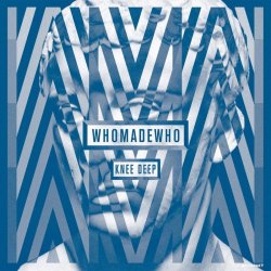 WhoMadeWho - Knee Deep (2011)