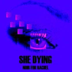 Noir For Rachel - She Dying (2012) [Single]