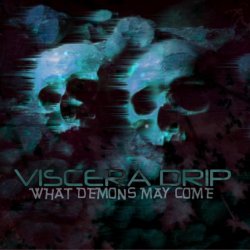 Viscera Drip - What Demons May Come (2011) [EP]