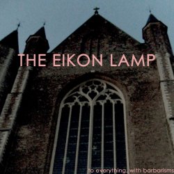 The Eikon Lamp - To Everything, With Barbarisms (2017)