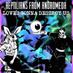 Reptilians From Andromeda - Love's Gonna Destroy Us (2016) [EP]