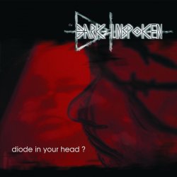 The Dark Unspoken - Diode In Your Head? (2011)