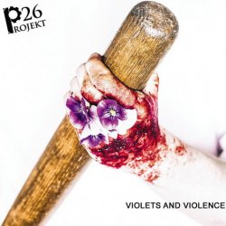 Projekt 26 - Violets And Violence (2017)