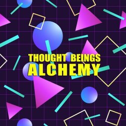 Thought Beings - Alchemy (2017)