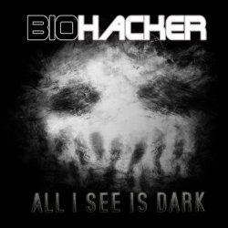 Biohacker - All I See Is Dark (2017) [Single]