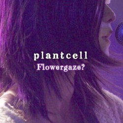 Plant Cell - Flowergaze? (Rebuild) (2017)