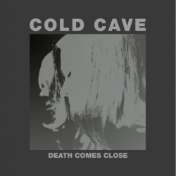 Cold Cave - Death Comes Close (2009) [Single]
