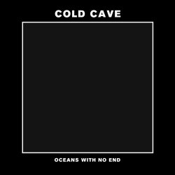Cold Cave - Oceans With No End (2013) [Single]