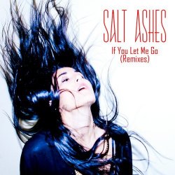 Salt Ashes - If You Let Me Go (Remixes) (2015) [EP]