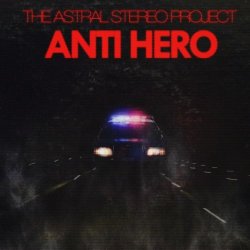 The Astral Stereo Project - Anti Hero (2013)