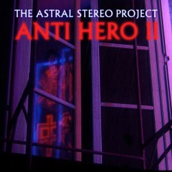 The Astral Stereo Project - Anti Hero II (2017)