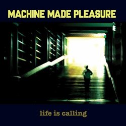 Machine Made Pleasure - Life Is Calling (2017)