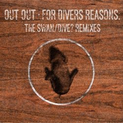Out Out - For Divers Reasons: The Swan/Dive? Remixes (2016)