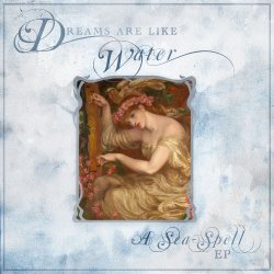 Dreams Are Like Water - A Sea-Spell (2017) [EP]