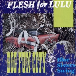 Flesh For Lulu - Big Fun City / Blue Sisters Swing (1985)