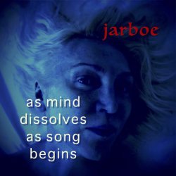Jarboe - As Mind Dissolves As Song Begins (2017)