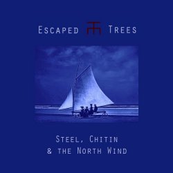 Escaped Trees - Steel, Chitin And The North Wind (2017)