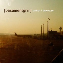 [Basementgrrr] - Arrival / Departure (2013)