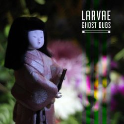 Larvae - Ghost Dubs (2017) [EP]