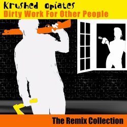 Krushed Opiates - Dirty Work For Other People (2016)
