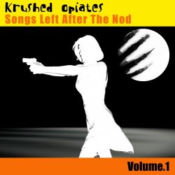 Krushed Opiates - Songs Left After The Nod Vol. 1 (2016)