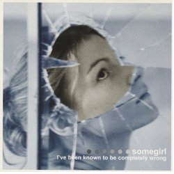 Somegirl - I've Been Known To Be Completely Wrong (2002)