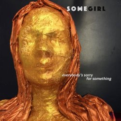 Somegirl - Everybody's Sorry For Something (2016)