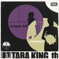 Tara King Th. - Arrogant Doll / Pretty Mess (2011) [Single]