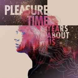 Pleasure Time - Years About Us (2017)