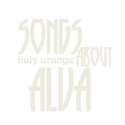 Holy Orange - Songs About Alva (2017)