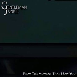 Gentleman Junkie - From The Moment That I Saw You (2015)