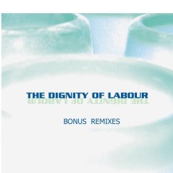 The Dignity Of Labour - The Dignity Of Labour (Bonus Remixes) (2005) [EP]