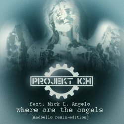 Projekt Ich - Where Are The Angels (feat. Mick L. Angelo) (Madbello Remix Edition) (2017) [Single]