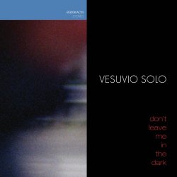 Vesuvio Solo - Don't Leave Me In The Dark (2016)