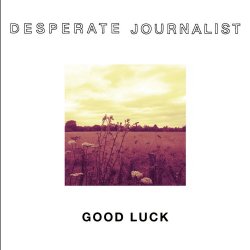 Desperate Journalist - Good Luck (2015) [EP]
